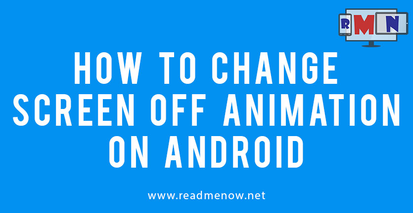Change Screen Off Animation on Android - ReadMeNow
